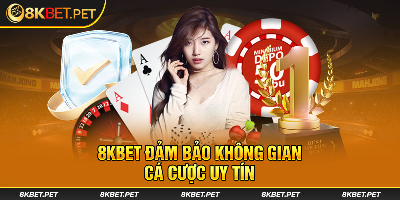 8Kbet đảm bảo không gian cá cược uy tín