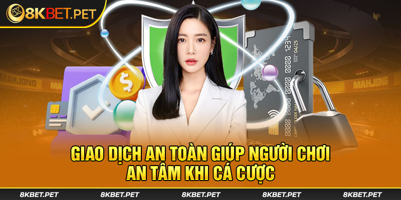 Giao dịch an toàn giúp người chơi an tâm khi cá cược