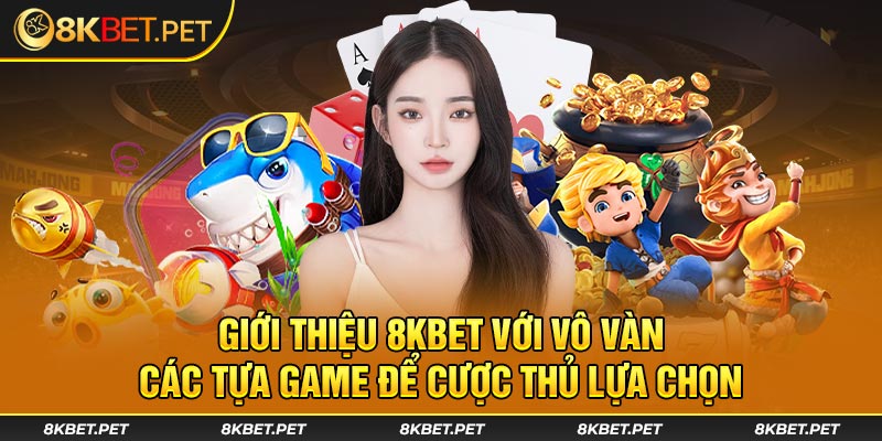 Giới thiệu 8KBET với vô vàn các tựa game để cược thủ lựa chọn