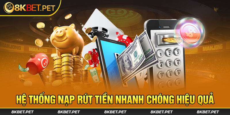 Hệ thống nạp rút tiền nhanh chóng hiệu quả