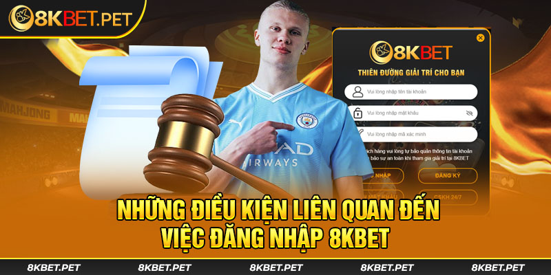 Những điều kiện liên quan đến việc đăng nhập 8Kbet