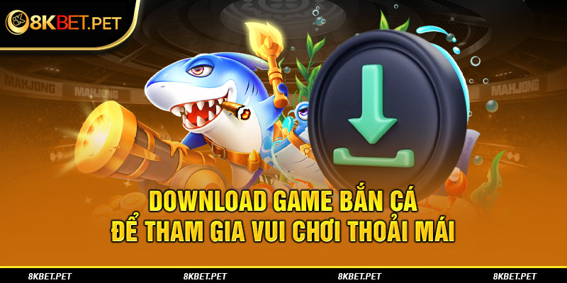 Download game bắn cá để tham gia vui chơi thoải mái