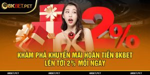 Khám Phá Khuyến Mãi Hoàn Tiền 8KBET Lên Tới 2% Mỗi Ngày