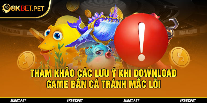 Tham khảo các lưu ý khi download game bắn cá tránh mắc lỗi