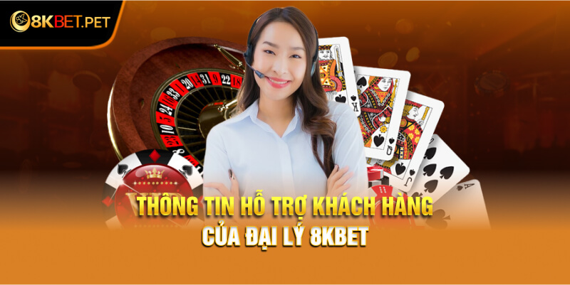 Thông tin hỗ trợ khách hàng của đại lý 8Kbet