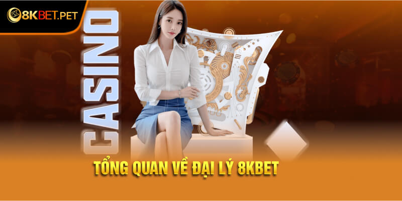 Tổng quan về đại lý 8Kbet