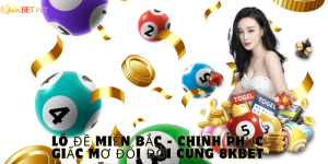 Lô Đề Miền Bắc - Chinh Phục Giấc Mơ Đổi Đời Cùng 8KBET