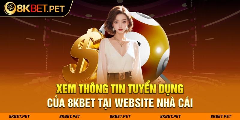 Xem thông tin tuyển dụng của 8Kbet tại website nhà cái